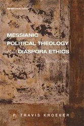 Book cover of Messianic Political Theology and Diaspora Ethics by P. Travis Kroeker