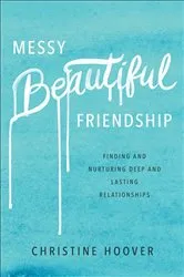 Book cover of Messy Beautiful Friendship by Christine Hoover
