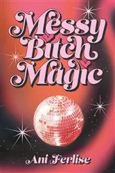 Book cover of Messy Bitch Magic by Ani Ferlise