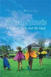 Book cover of Metamorphosis: A Surgeon's Faith And The Oath by Jack Weitzel