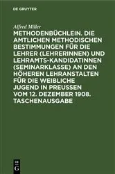 Book cover of Methodenbüchlein. Die amtlichen methodischen Bestimmungen für die Lehrer (Lehrerinnen) und Lehramtskandidatinnen (Seminarklasse) an den höheren Lehranstalten für die weibliche Jugend in Preussen vom 12. Dezember 1908. Taschenausgabe by Alfred Miller