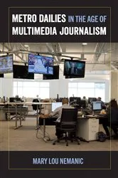 Book cover of Metro Dailies in the Age of Multimedia Journalism by Mary Lou Nemanic