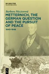 Book cover of Metternich, the German Question and the Pursuit of Peace by Barbora Pásztorová