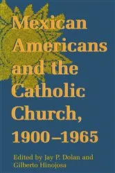 Book cover of Mexican Americans and the Catholic Church, 1900-1965 by Jay P. Dolan