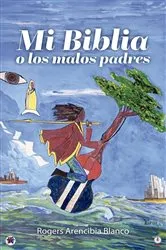 Book cover of Mi Biblia o los malos padres by Rogers Arencibia Blanco
