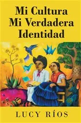 Book cover of Mi Cultura Mi Verdadera Identidad by Lucy Rios