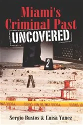 Book cover of Miami's Criminal Past by Sergio Bustos