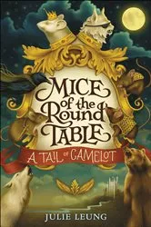 Book cover of Mice of the Round Table: A Tail of Camelot by Julie Leung