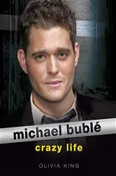Book cover of Michael Buble: Crazy Life by Olivia King