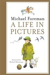 Book cover of Michael Foreman: A Life in Pictures by Michael Foreman