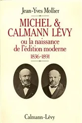 Book cover of Michel & Calmann Lévy ou la naissance de l'édition moderne by Jean-Yves Mollier