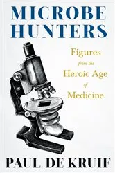 Book cover of Microbe Hunters - Figures from the Heroic Age of Medicine by Paul de Kruif