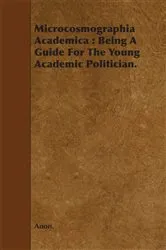Book cover of Microcosmographia Academica: Being a Guide for the Young Academic Politician. by Anon