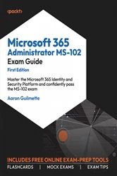 Book cover of Microsoft 365 Administrator MS-102 Exam Guide by Aaron Guilmette