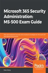 Book cover of Microsoft 365 Security Administration: MS-500 Exam Guide by Peter Rising