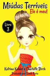 Book cover of Miúdas Terríveis - LIvro 3 - Ele é meu! by Katrina Kahler