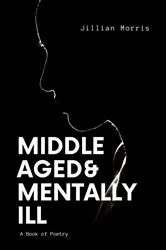 Book cover of Middle Aged & Mentally ill by JIllian Morris