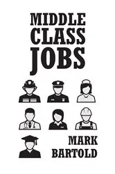 Book cover of Middle Class Jobs by Mark Bartold