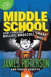 Book cover of Middle School: How I Survived Bullies, Broccoli, and Snake Hill by James Patterson