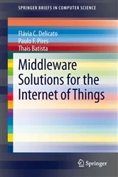 Book cover of Middleware Solutions for the Internet of Things by Flávia C. Delicato