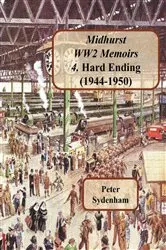 Book cover of Midhurst WW2 Memoirs: 4. Hard Ending (1944-1950): 4. Hard Ending (1944-1950): 4. Hard Ending (1944-1950) by Peter Henry Sydenham