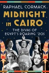 Book cover of Midnight in Cairo: The Divas of Egypt's Roaring '20s by Raphael Cormack