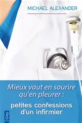 Book cover of Mieux vaut en sourire qu'en pleurer : petites confessions d'un infirmier by Michaël Alexander