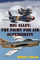 Book cover of MIG Alley: The Fight For Air Superiority [Illustrated Edition] by William Y’Blood