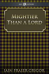 Book cover of Mightier Than a Lord by Iain Fraser Grigor