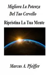 Book cover of Migliora La Potenza Del Tuo Cervello - Ripristina La Tua Mente by Marcus A. Pfeiffer