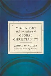 Book cover of Migration and the Making of Global Christianity by Jehu J. Hanciles