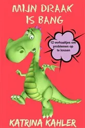 Book cover of Mijn Draak is Bang - 12 verhaaltjes om problemen op te lossen by Katrina Kahler