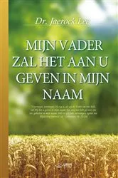 Book cover of MIJN VADER ZAL HET AAN U GEVEN IN MIJN NAAM(Dutch Edition) by Jaerock Lee