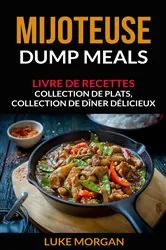 Book cover of Mijoteuse: Dump Meals: Livre de recettes. Collection de plats, collection de dîner délicieux by N/A