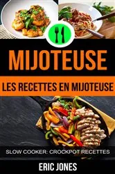 Book cover of Mijoteuse :Les recettes en mijoteuse (Slow Cooker: Crockpot Recettes) by N/A