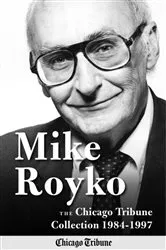 Book cover of Mike Royko: The Chicago Tribune Collection 1984-1997 by Mike Royko