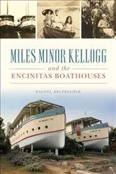 Book cover of Miles Minor Kellogg and the Encinitas Boathouses by Rachel Brupbacher