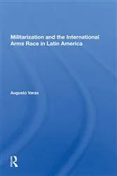 Book cover of Militarization And The International Arms Race In Latin America by Augusto Varas