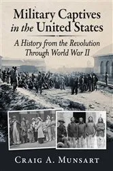 Book cover of Military Captives in the United States by Craig A. Munsart