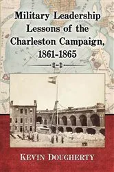 Book cover of Military Leadership Lessons of the Charleston Campaign, 1861-1865 by Kevin Dougherty