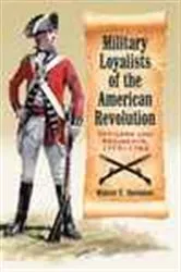 Book cover of Military Loyalists of the American Revolution by Walter T. Dornfest