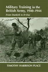 Book cover of Military Training in the British Army, 1940-1944 by Dr Timothy Harrison Place