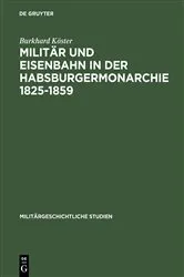 Book cover of Militär und Eisenbahn in der Habsburgermonarchie 1825–1859 by Burkhard Köster