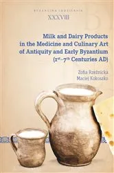 Book cover of Milk and Dairy Products in the Medicine and Culinary Art of Antiquity and Early Byzantium (1st–7th Centuries AD) by Unknown