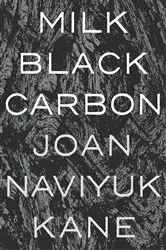 Book cover of Milk Black Carbon by Joan Naviyuk Kane