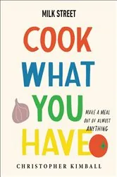 Book cover of Milk Street: Cook What You Have by Christopher Kimball