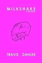Book cover of Milkshake by Travis Dahlke