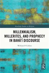 Book cover of Millennialism, Millerites, and Prophecy in Bahá’í Discourse by William P. Collins