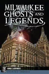 Book cover of Milwaukee Ghosts and Legends by Anna Lardinois