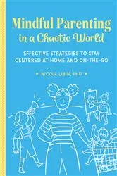 Book cover of Mindful Parenting in a Chaotic World by Nicole Libin PhD